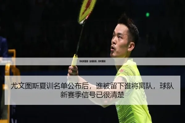 尤文图斯夏训名单公布后，谁被留下谁将离队，球队新赛季信号已很清楚 - kaiyun